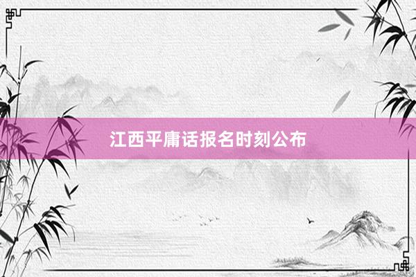 江西平庸话报名时刻公布