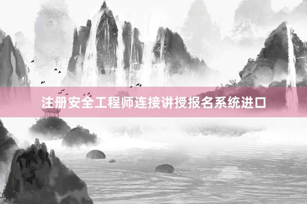 注册安全工程师连接讲授报名系统进口